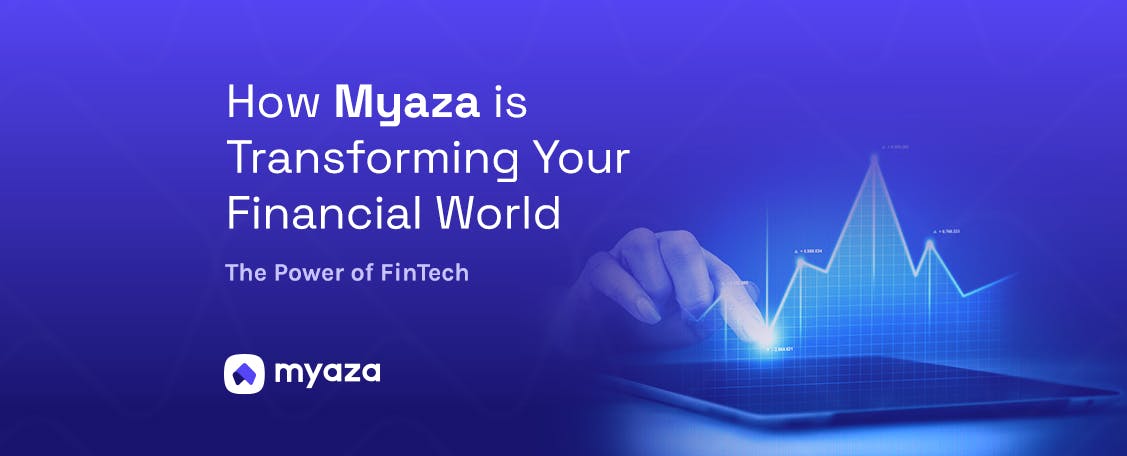 The Power of Fintech: How Myaza is Transforming Your Financial World