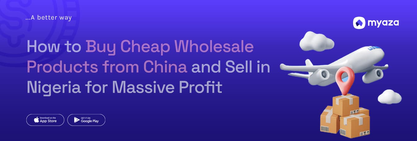 How to Buy Cheap Wholesale Products from China and Sell in Nigeria for Massive Profit